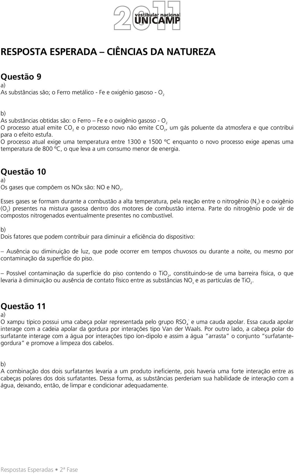 O processo atual exige uma temperatura entre 1300 e 100 ºC enquanto o novo processo exige apenas uma temperatura de 00 ºC, o que leva a um consumo menor de energia.