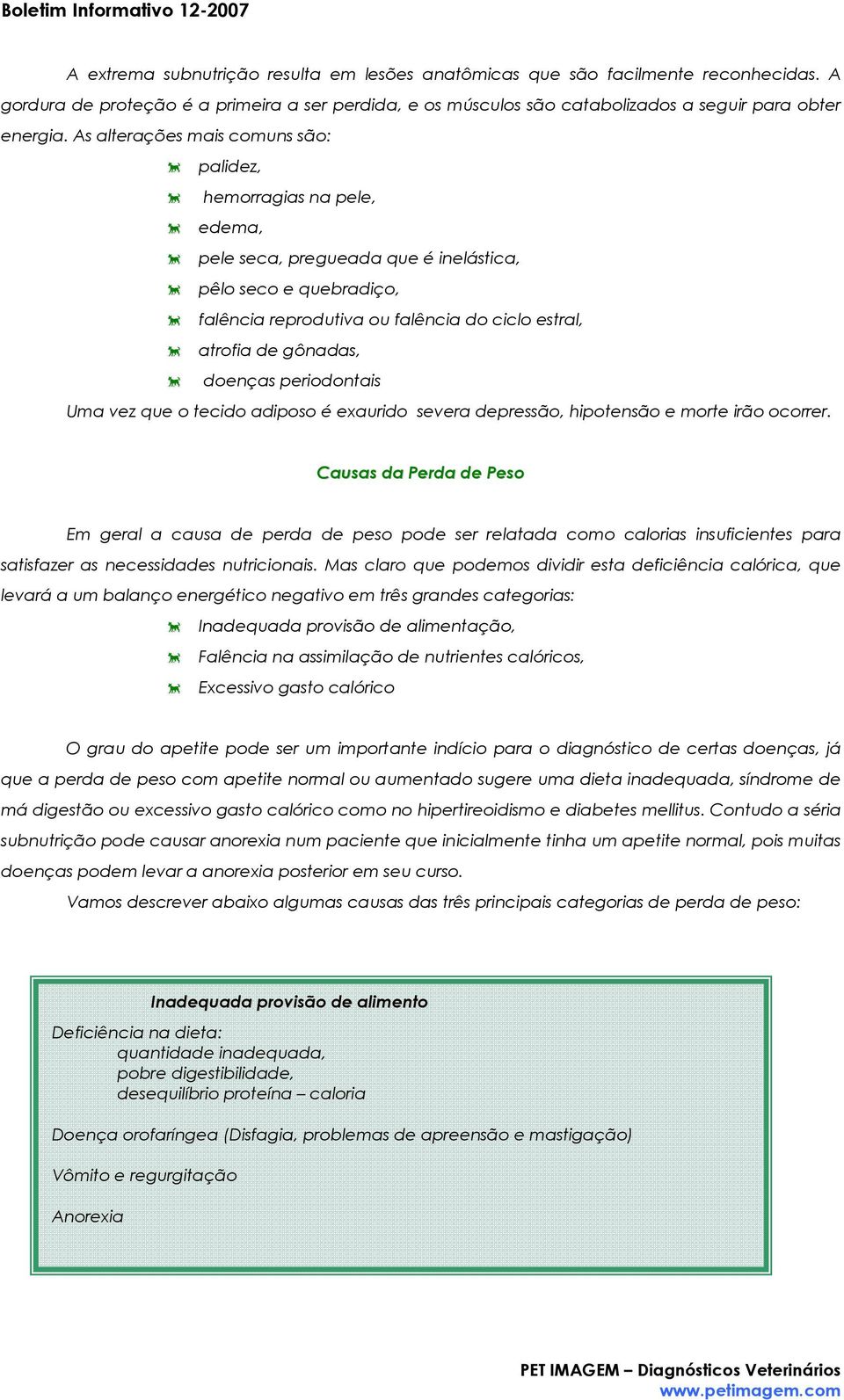 gônadas, doenças periodontais Uma vez que o tecido adiposo é exaurido severa depressão, hipotensão e morte irão ocorrer.