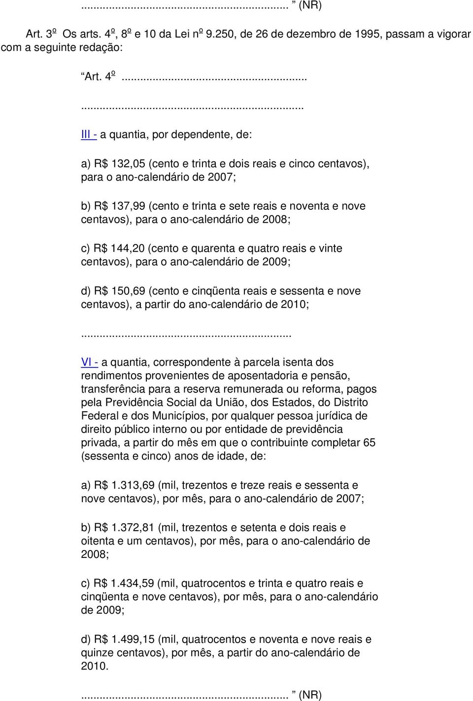 ..... III - a quantia, por dependente, de: a) R$ 132,05 (cento e trinta e dois reais e cinco centavos), para o ano-calendário de 2007; b) R$ 137,99 (cento e trinta e sete reais e noventa e nove