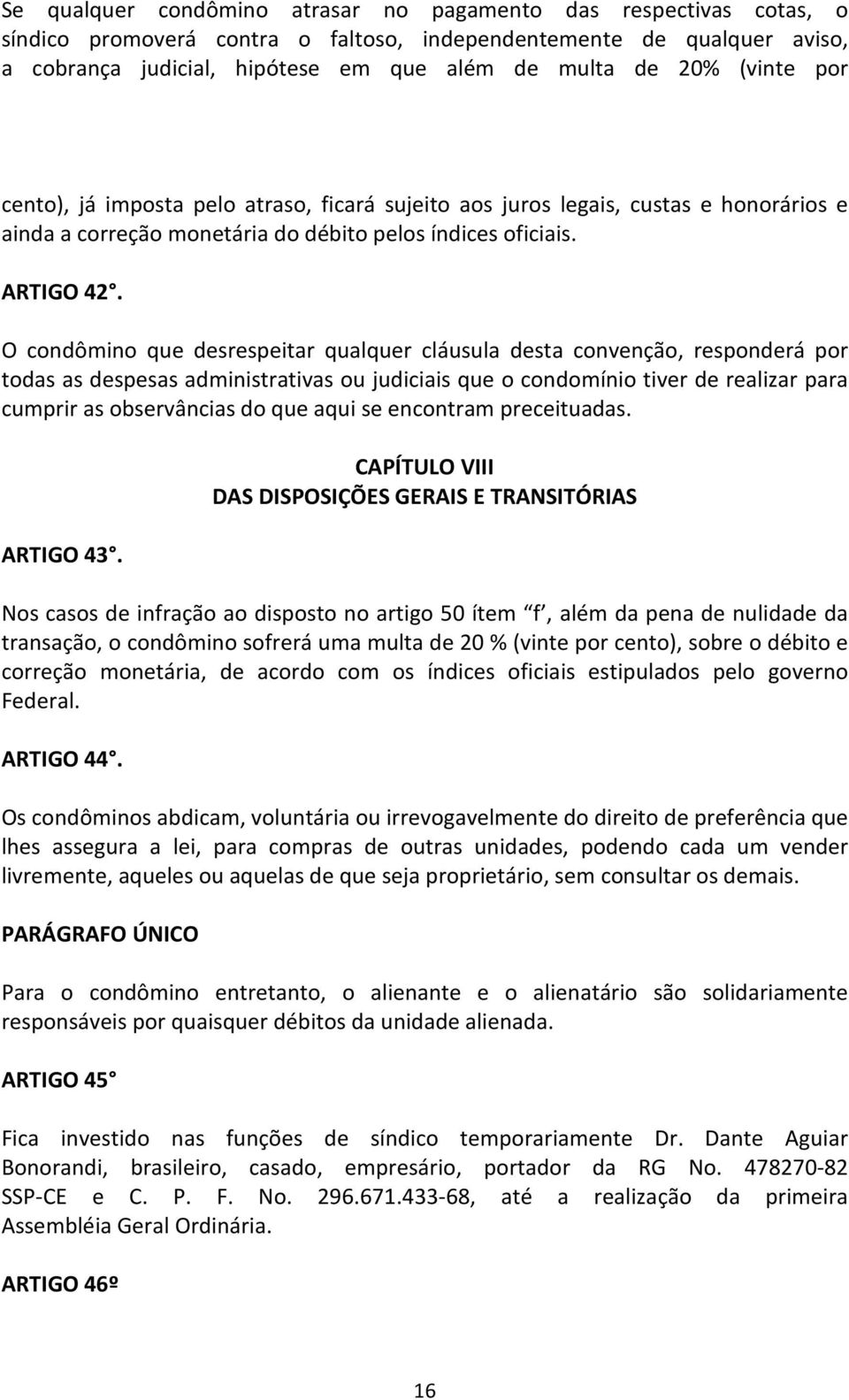 O condômino que desrespeitar qualquer cláusula desta convenção, responderá por todas as despesas administrativas ou judiciais que o condomínio tiver de realizar para cumprir as observâncias do que