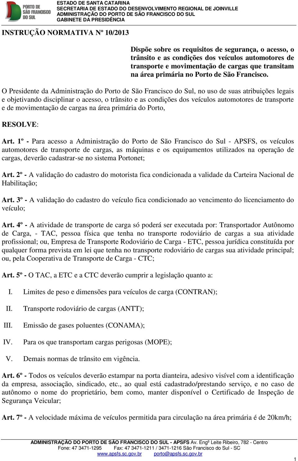 O Presidente da Administração do Porto de São Francisco do Sul, no uso de suas atribuições legais e objetivando disciplinar o acesso, o trânsito e as condições dos veículos automotores de transporte