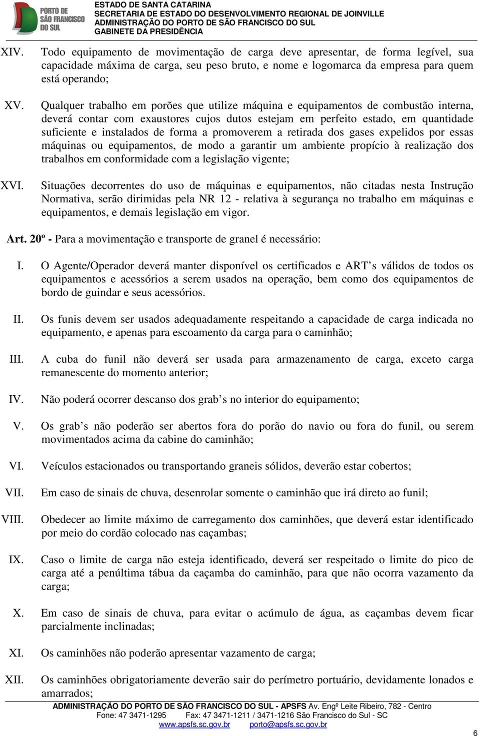 em porões que utilize máquina e equipamentos de combustão interna, deverá contar com exaustores cujos dutos estejam em perfeito estado, em quantidade suficiente e instalados de forma a promoverem a