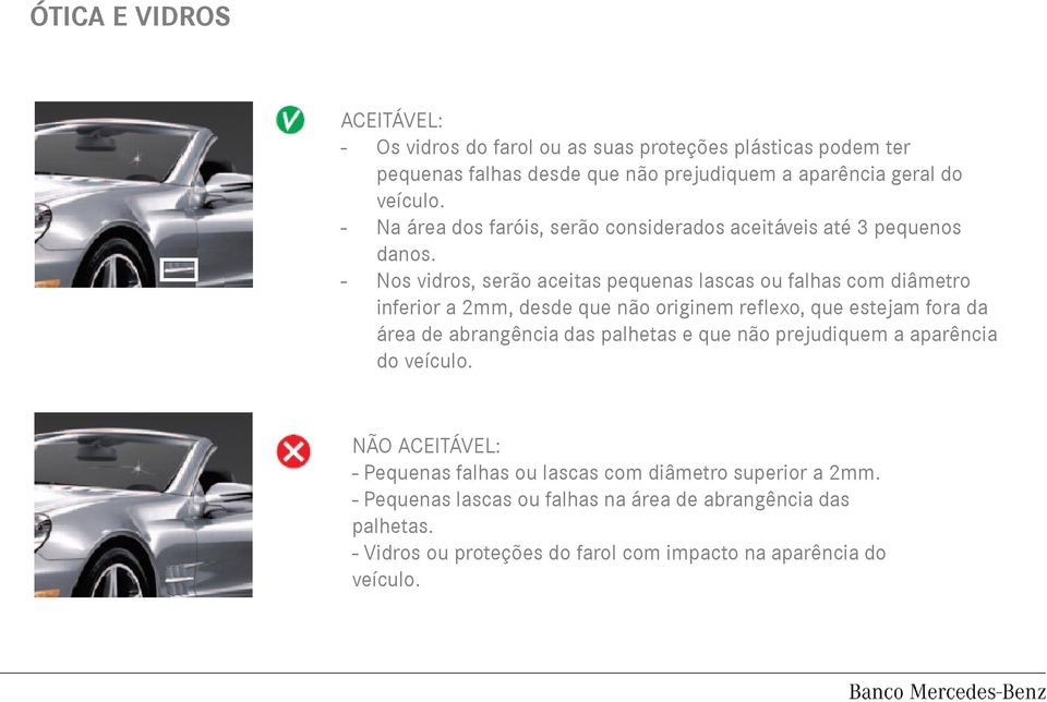 - Nos vidros, serão aceitas pequenas lascas ou falhas com diâmetro inferior a 2mm, desde que não originem reflexo, que estejam fora da área de abrangência das