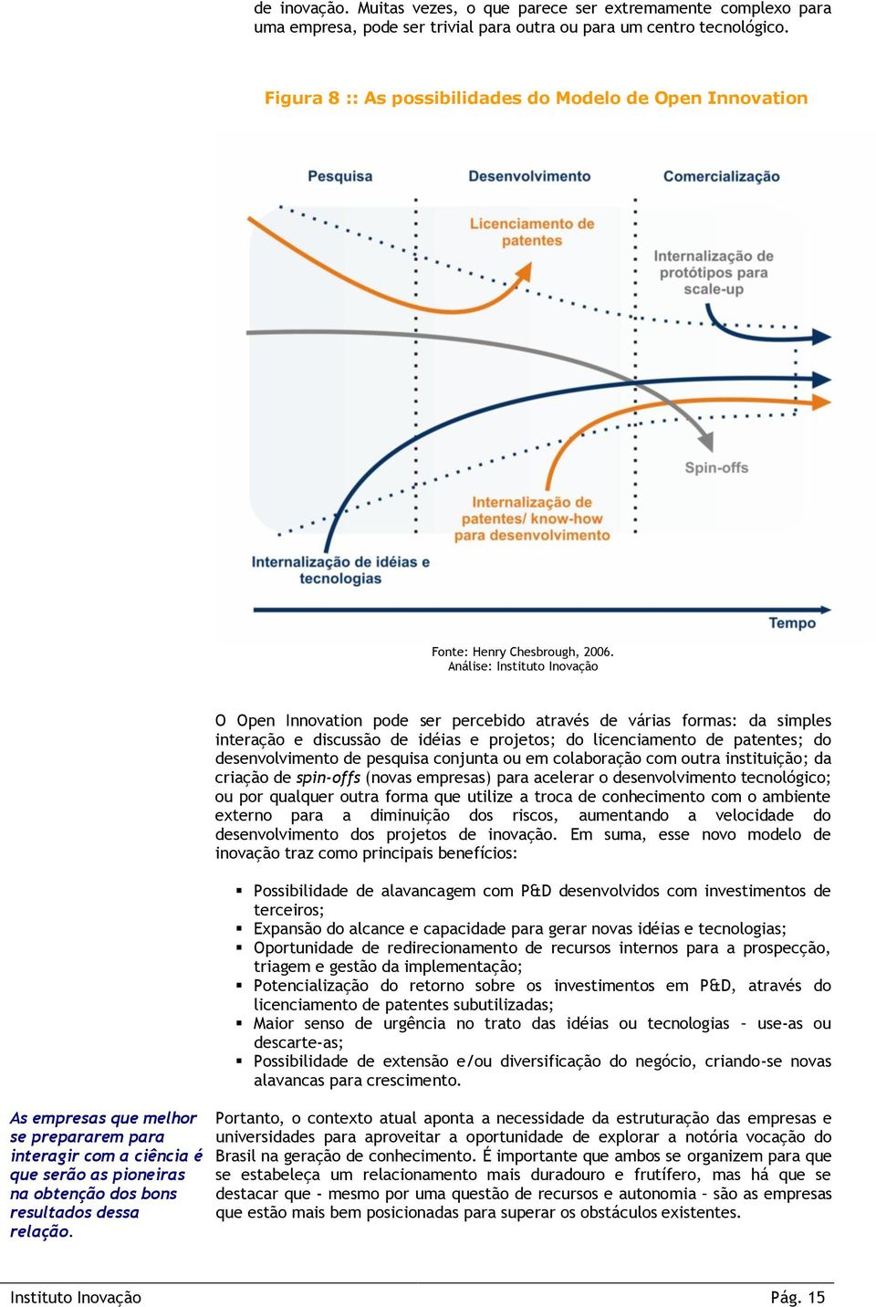 Análise: Instituto Inovação As empresas que melhor se prepararem para interagir com a ciência é que serão as pioneiras na obtenção dos bons resultados dessa relação.