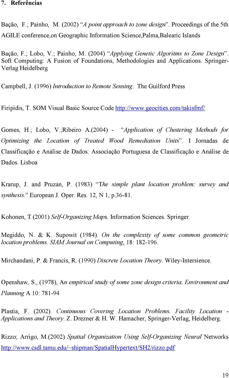 (1996) Introduction to Remote Sensing. The Guilford Press Firipidis, T. SOM Visual Basic Source Code http://www.geocities.com/takisfmf/ Gomes, H.; Lobo, V.;Ribeiro A.