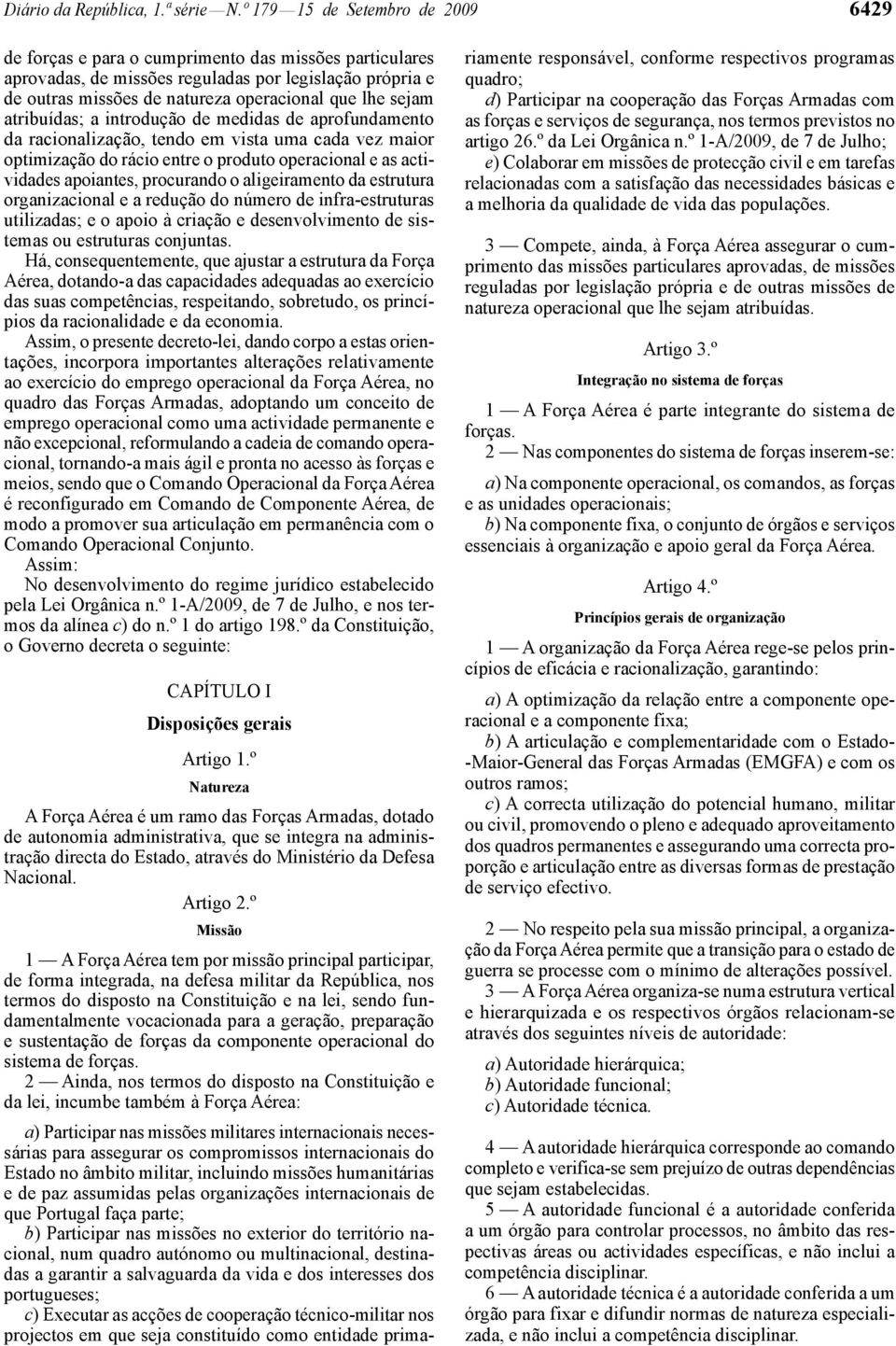 sejam atribuídas; a introdução de medidas de aprofundamento da racionalização, tendo em vista uma cada vez maior optimização do rácio entre o produto operacional e as actividades apoiantes,