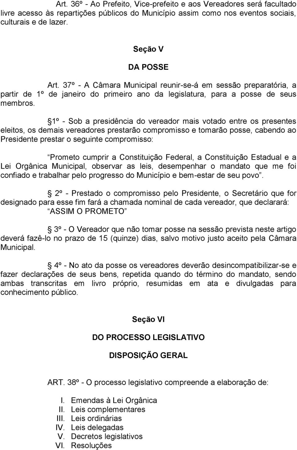 1º - Sob a presidência do vereador mais votado entre os presentes eleitos, os demais vereadores prestarão compromisso e tomarão posse, cabendo ao Presidente prestar o seguinte compromisso: Prometo