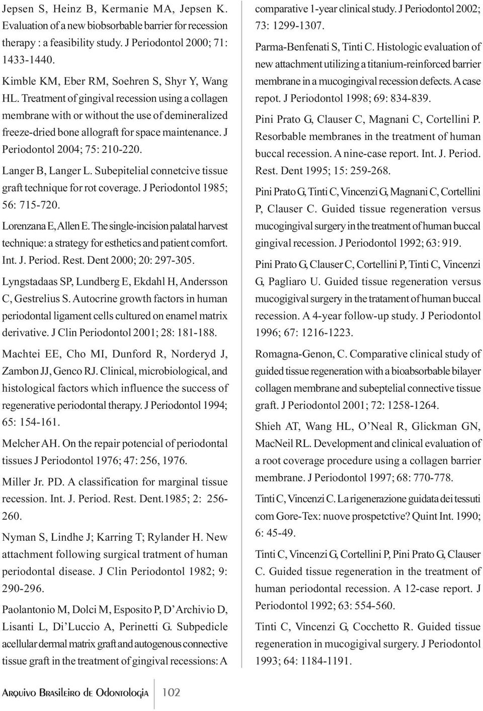 J Periodontol 2004; 75: 210-220. Langer B, Langer L. Subepitelial connetcive tissue graft technique for rot coverage. J Periodontol 1985; 56: 715-720. Lorenzana E, Allen E.