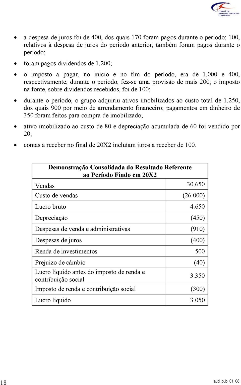 000 e 400, respectivamente; durante o período, fez-se uma provisão de mais 200; o imposto na fonte, sobre dividendos recebidos, foi de 100; durante o período, o grupo adquiriu ativos imobilizados ao