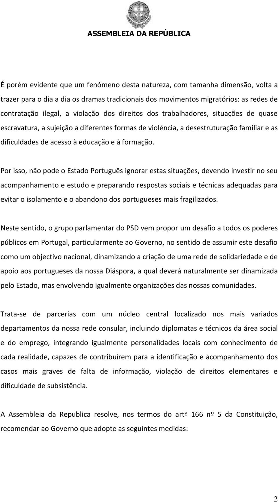 Por isso, não pode o Estado Português ignorar estas situações, devendo investir no seu acompanhamento e estudo e preparando respostas sociais e técnicas adequadas para evitar o isolamento e o