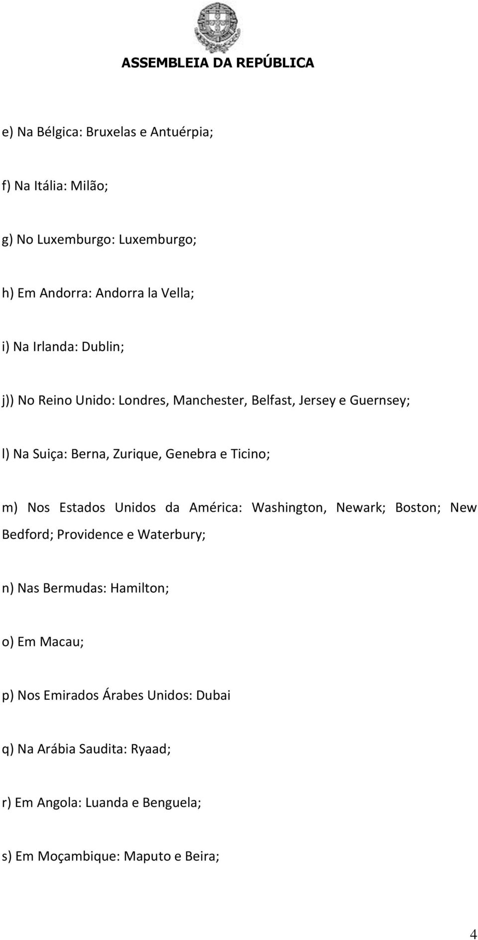 m) Nos Estados Unidos da América: Washington, Newark; Boston; New Bedford; Providence e Waterbury; n) Nas Bermudas: Hamilton; o) Em