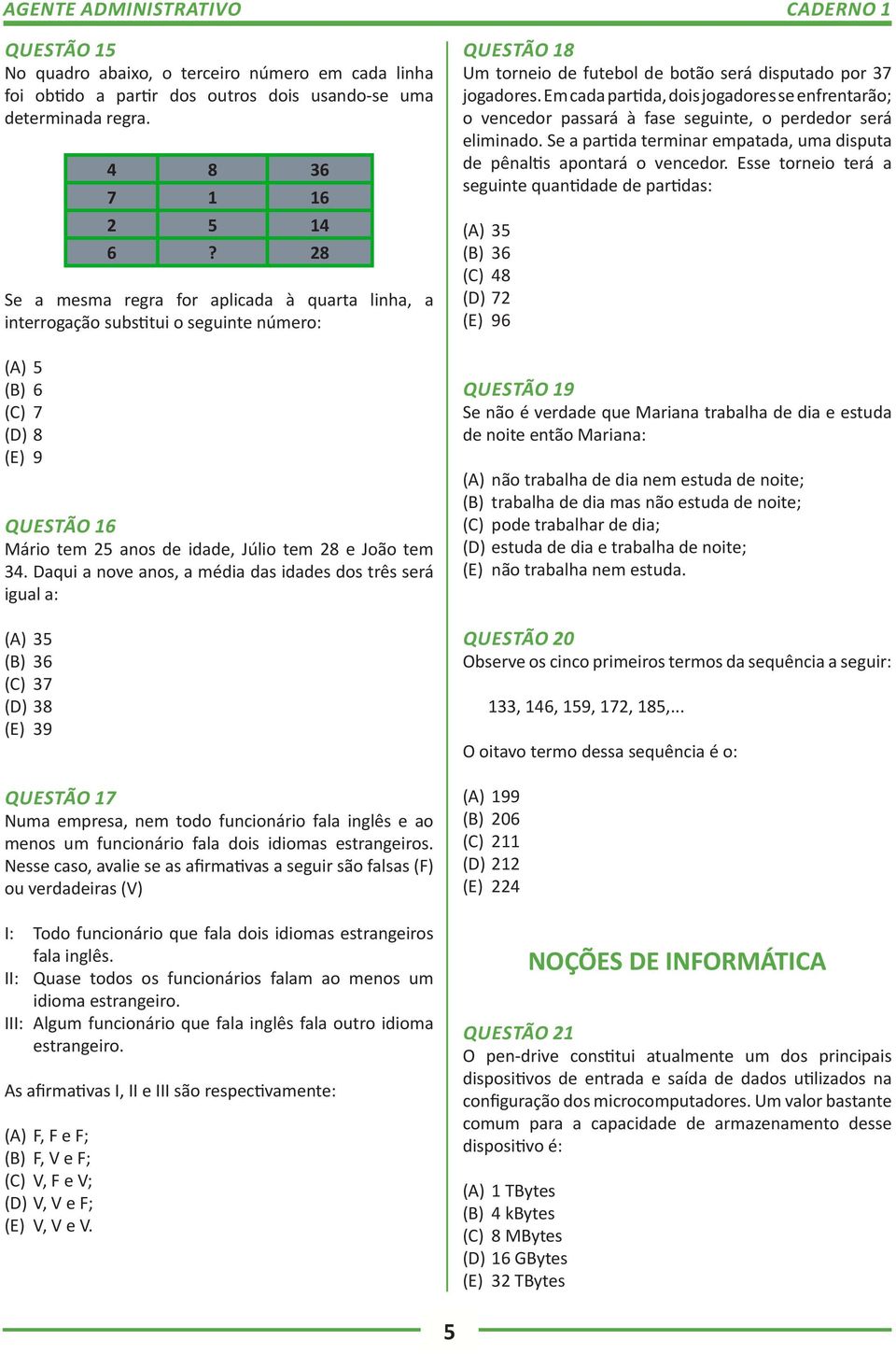 Daqui a nove anos, a média das idades dos três será igual a: (A) 35 (B) 36 (C) 37 (D) 38 (E) 39 QUESTÃO 17 Numa empresa, nem todo funcionário fala inglês e ao menos um funcionário fala dois idiomas