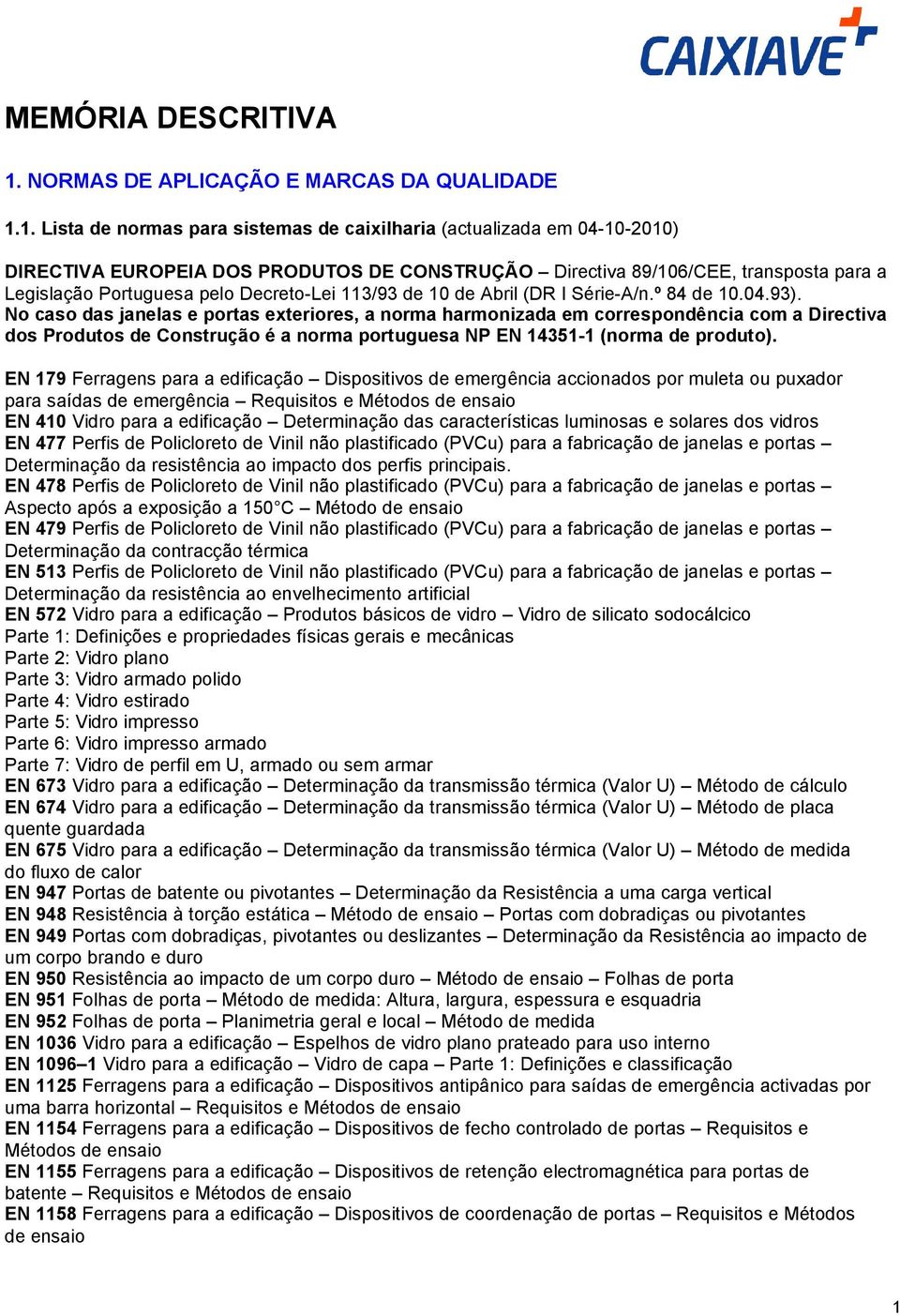 1. Lista de normas para sistemas de caixilharia (actualizada em 04-10-2010) DIRECTIVA EUROPEIA DOS PRODUTOS DE CONSTRUÇÃO Directiva 89/106/CEE, transposta para a Legislação Portuguesa pelo
