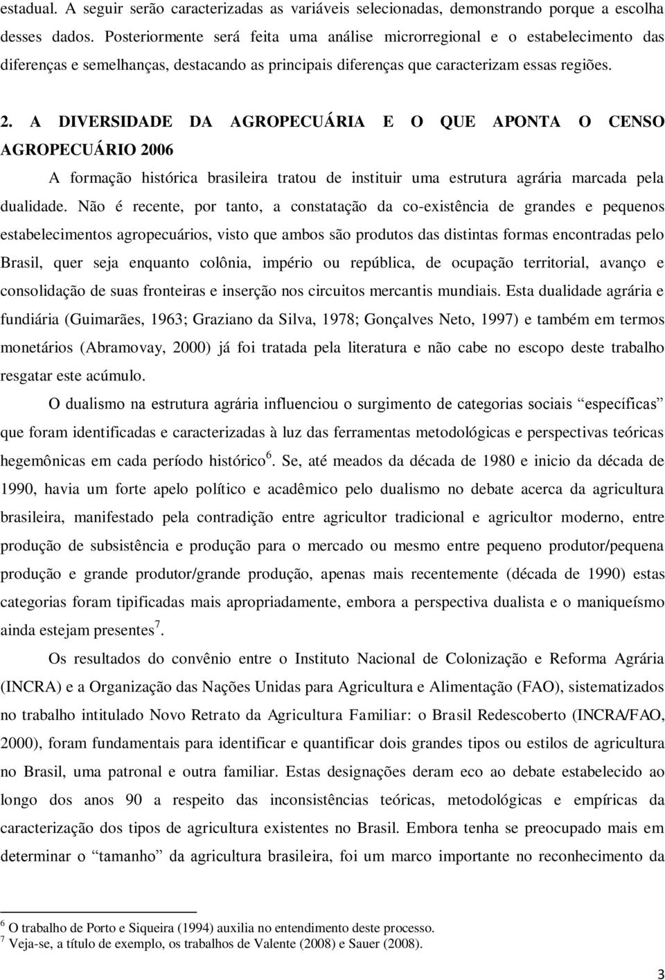 A DIVERSIDADE DA AGROPECUÁRIA E O QUE APONTA O CENSO AGROPECUÁRIO 2006 A formação histórica brasileira tratou de instituir uma estrutura agrária marcada pela dualidade.