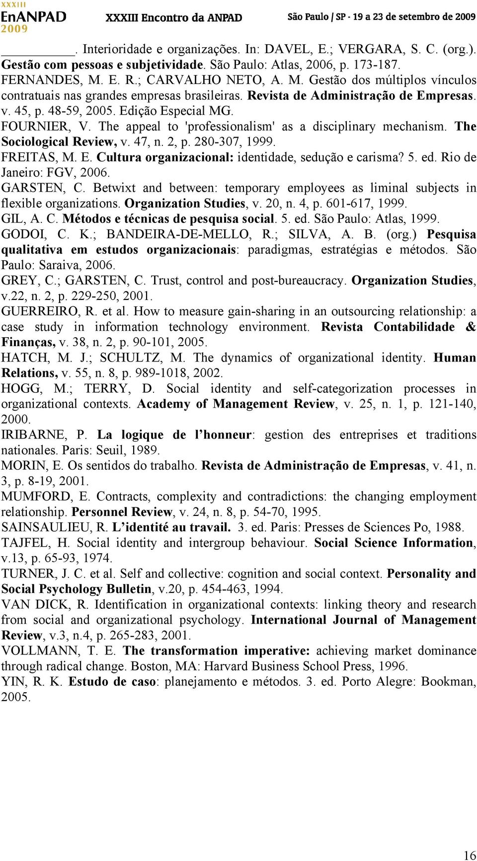 The appeal to 'professionalism' as a disciplinary mechanism. The Sociological Review, v. 47, n. 2, p. 280-307, 1999. FREITAS, M. E. Cultura organizacional: identidade, sedução e carisma? 5. ed.
