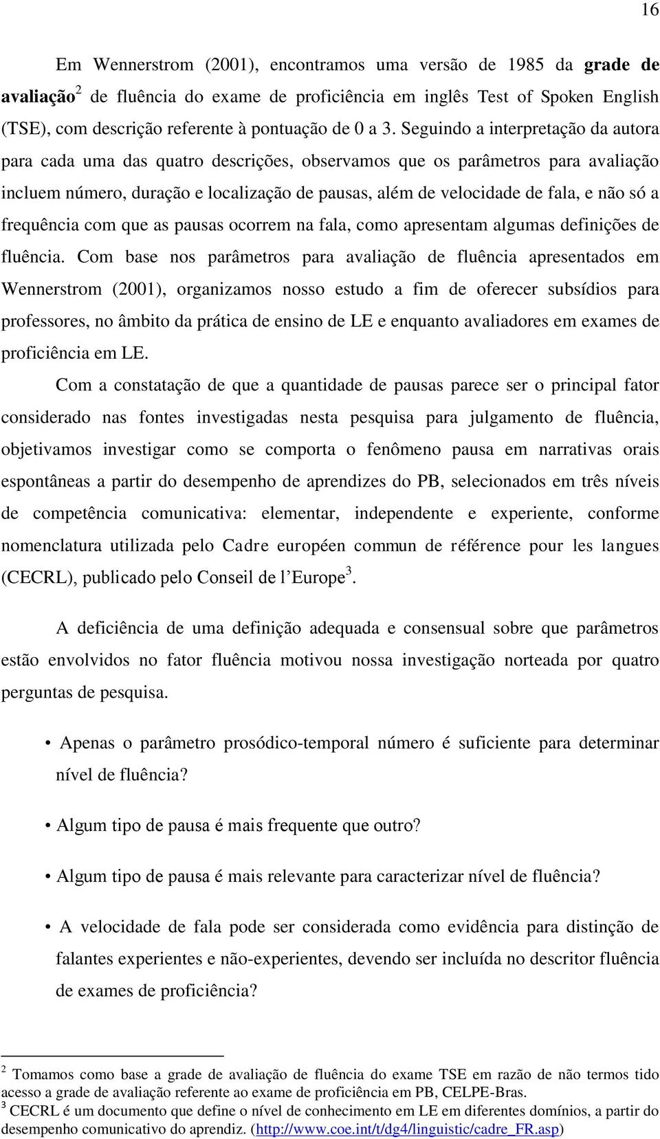 não só a frequência com que as pausas ocorrem na fala, como apresentam algumas definições de fluência.