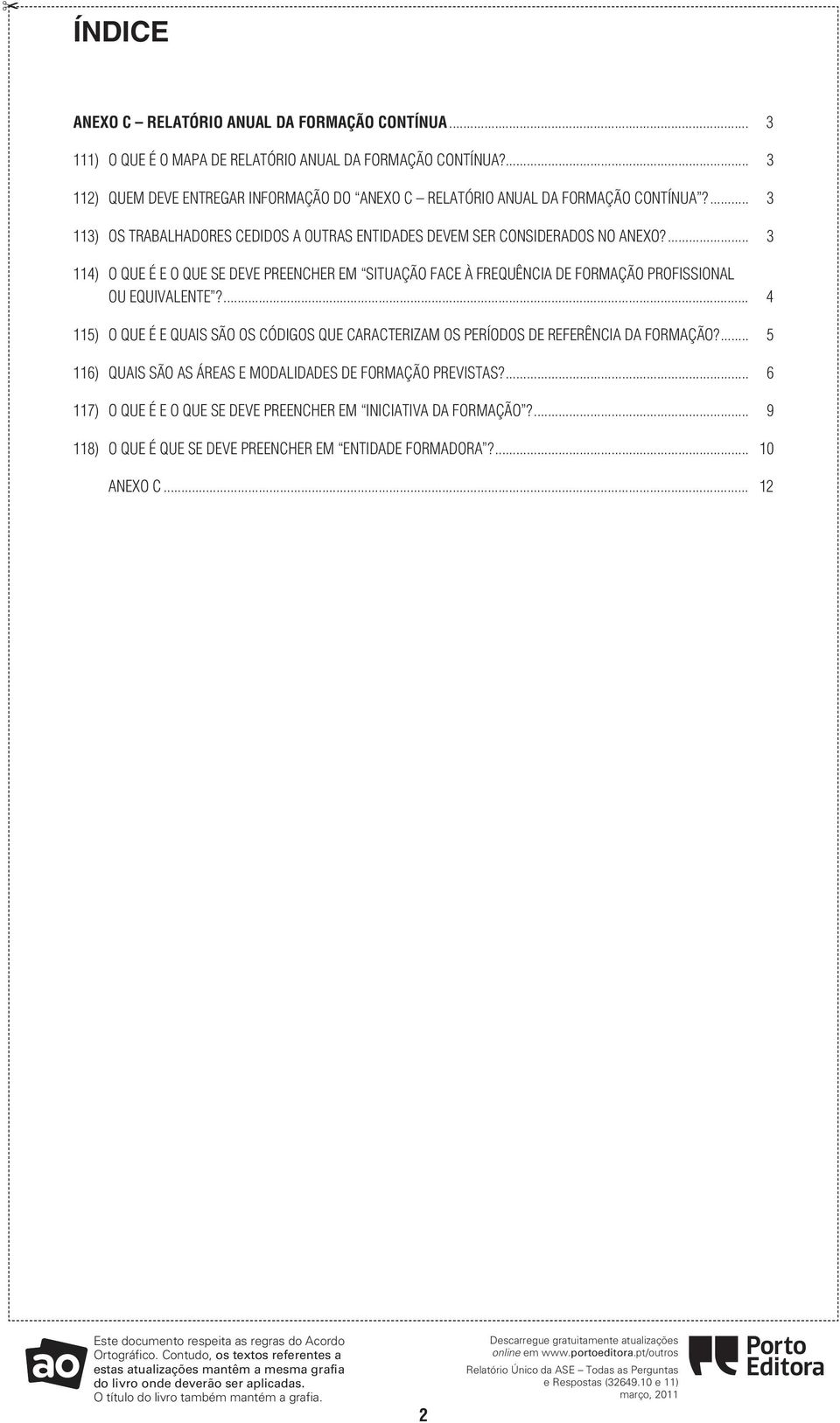 ... 3 114) O QUE É E O QUE SE DEVE REENCHER EM SITUAÇÃO FACE À FREQUÊNCIA DE FORMAÇÃO ROFISSIONAL OU EQUIVALENTE?