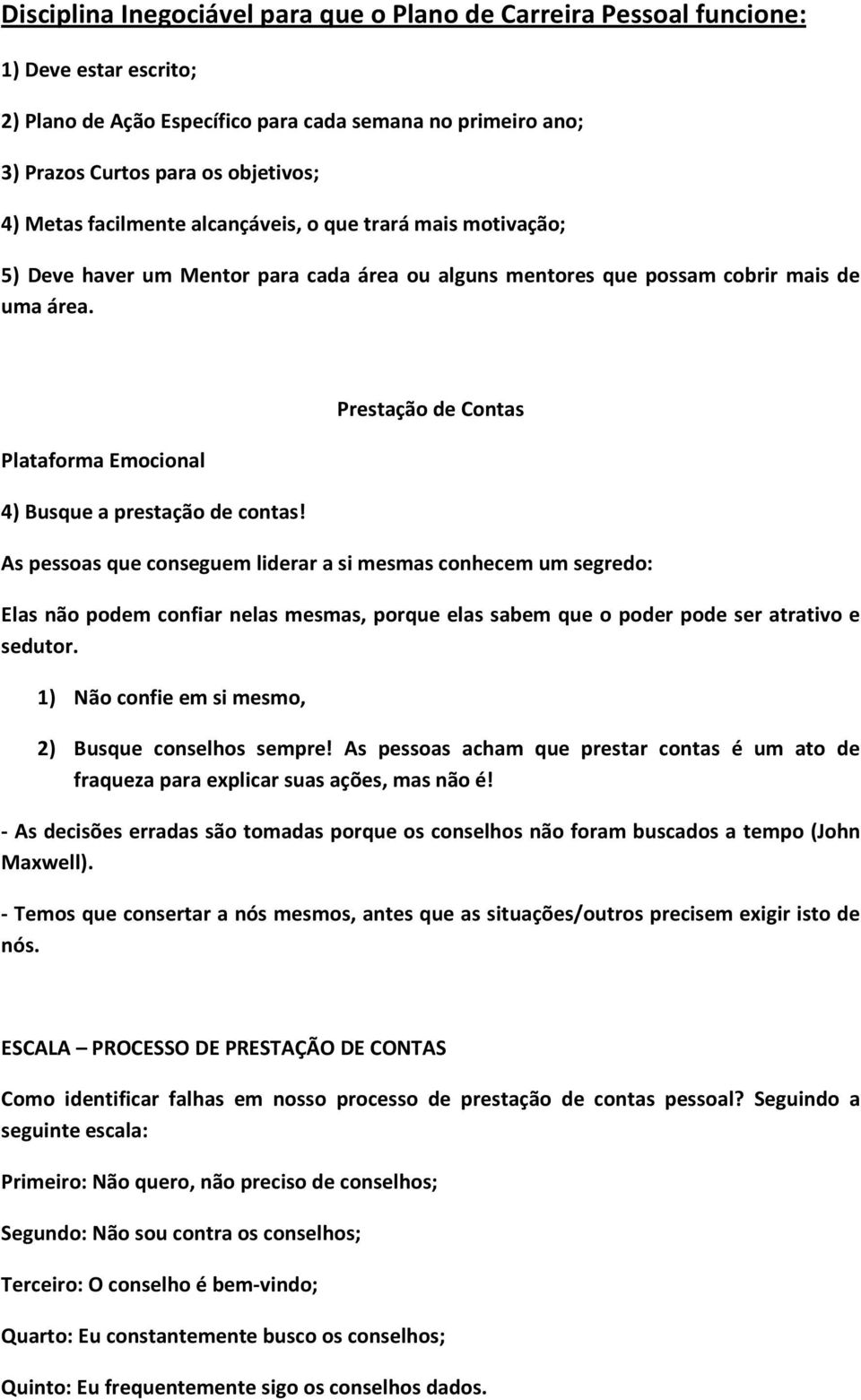 Prestação de Contas As pessoas que conseguem liderar a si mesmas conhecem um segredo: Elas não podem confiar nelas mesmas, porque elas sabem que o poder pode ser atrativo e sedutor.