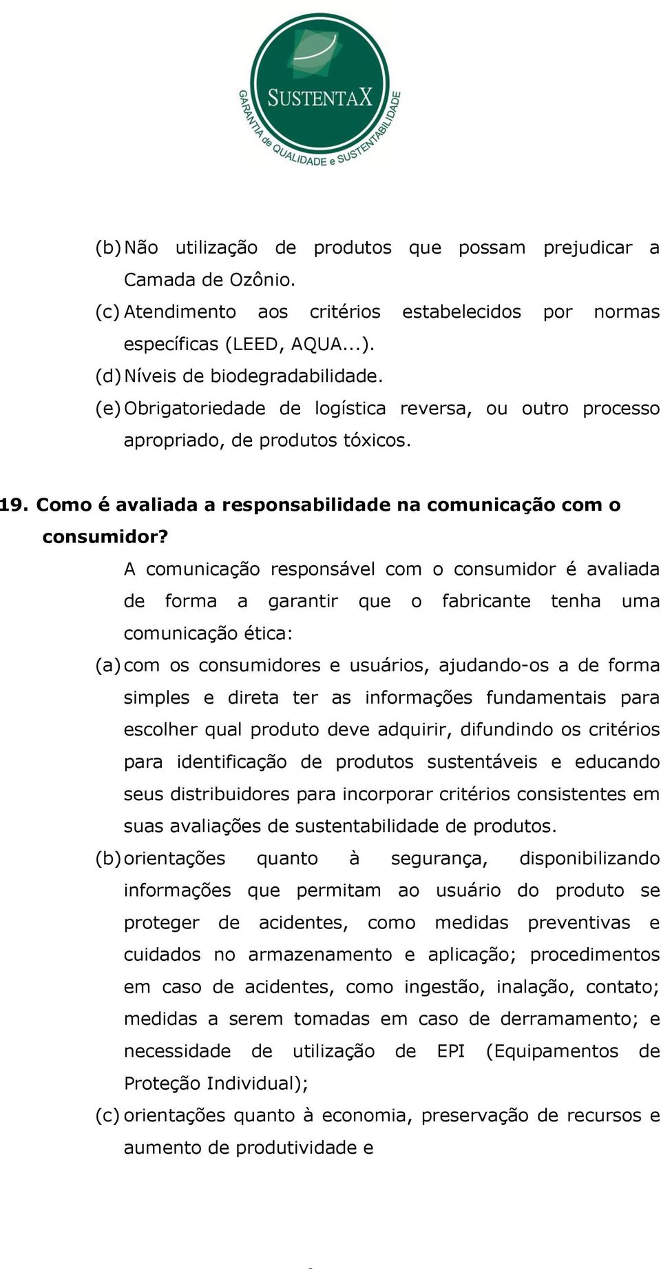 A comunicação responsável com o consumidor é avaliada de forma a garantir que o fabricante tenha uma comunicação ética: (a) com os consumidores e usuários, ajudando-os a de forma simples e direta ter