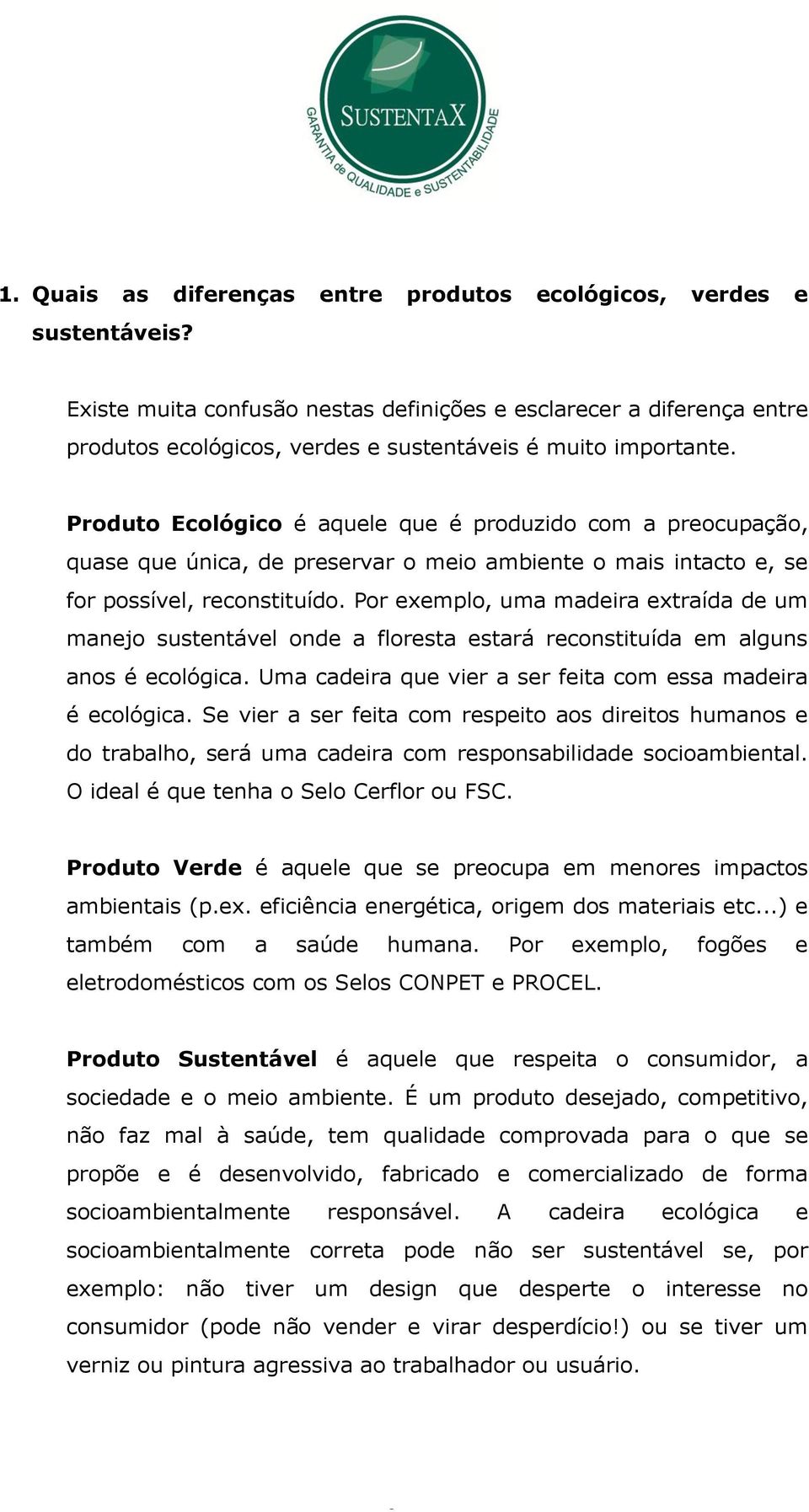 Produto Ecológico é aquele que é produzido com a preocupação, quase que única, de preservar o meio ambiente o mais intacto e, se for possível, reconstituído.