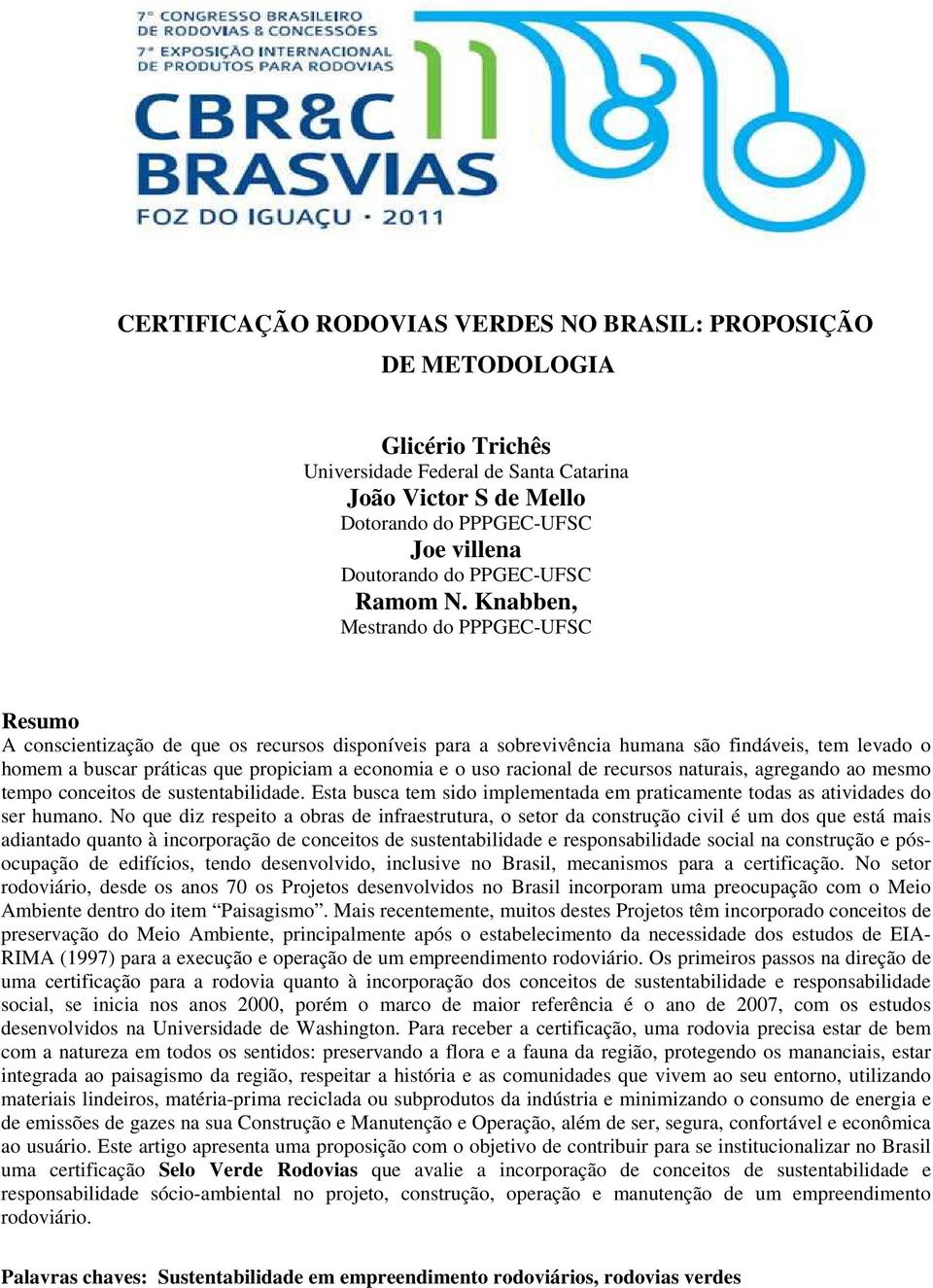 Knabben, Mestrando do PPPGEC-UFSC Resumo A conscientização de que os recursos disponíveis para a sobrevivência humana são findáveis, tem levado o homem a buscar práticas que propiciam a economia e o