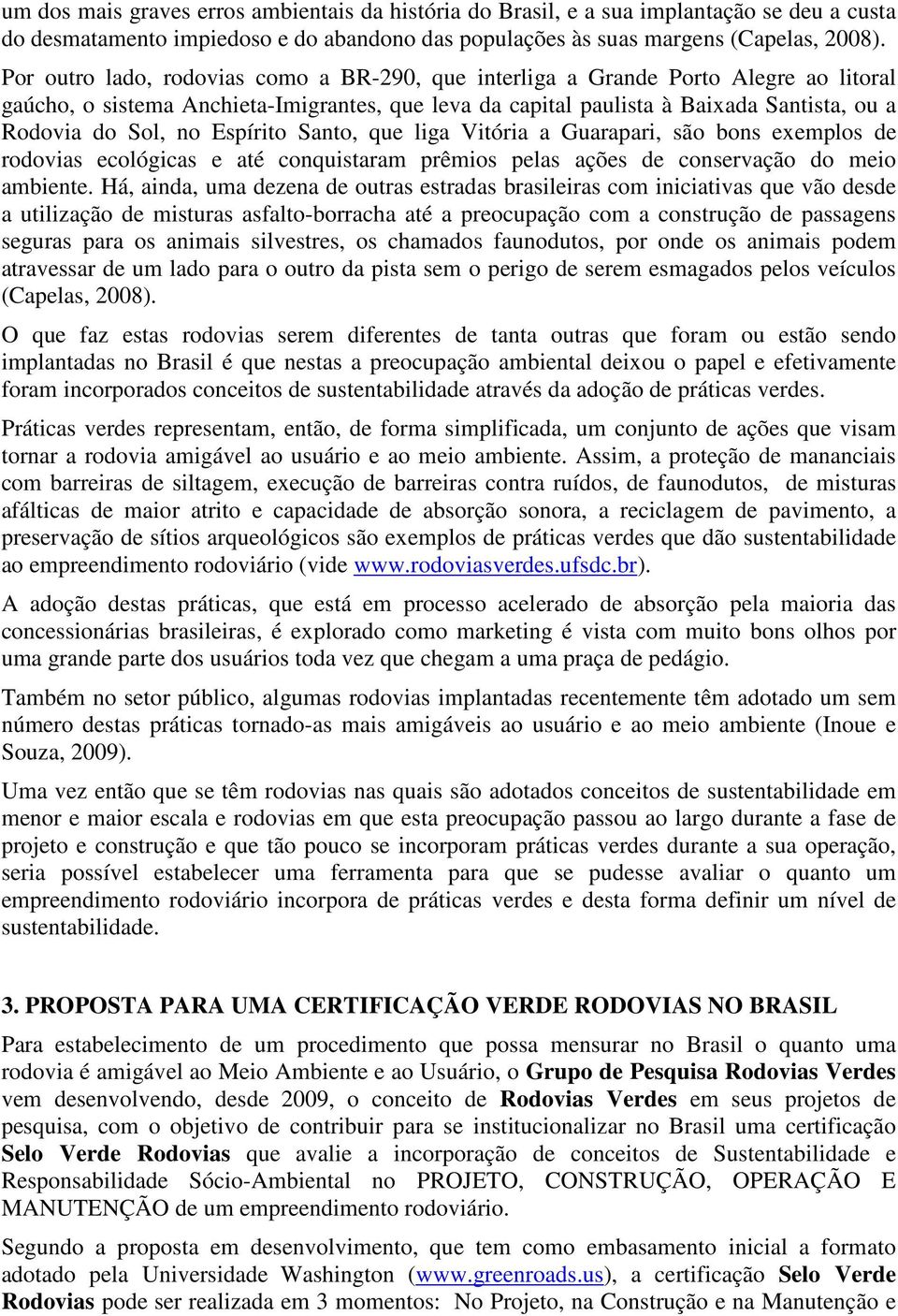 Espírito Santo, que liga Vitória a Guarapari, são bons exemplos de rodovias ecológicas e até conquistaram prêmios pelas ações de conservação do meio ambiente.