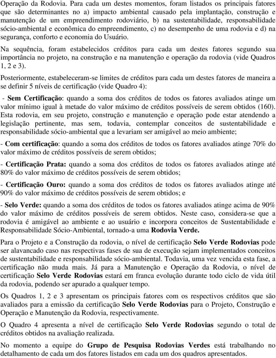 na sustentabilidade, responsabilidade sócio-ambiental e econômica do empreendimento, c) no desempenho de uma rodovia e d) na segurança, conforto e economia do Usuário.