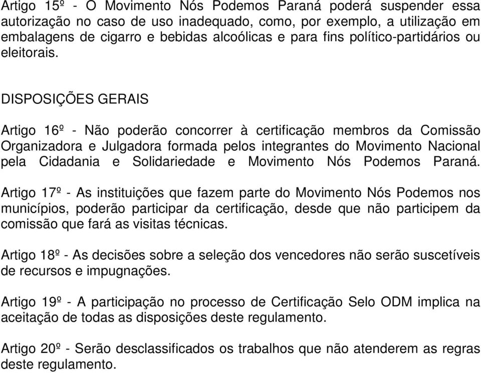 DISPOSIÇÕES GERAIS Artigo 16º - Não poderão concorrer à certificação membros da Comissão Organizadora e Julgadora formada pelos integrantes do Movimento Nacional pela Cidadania e Solidariedade e