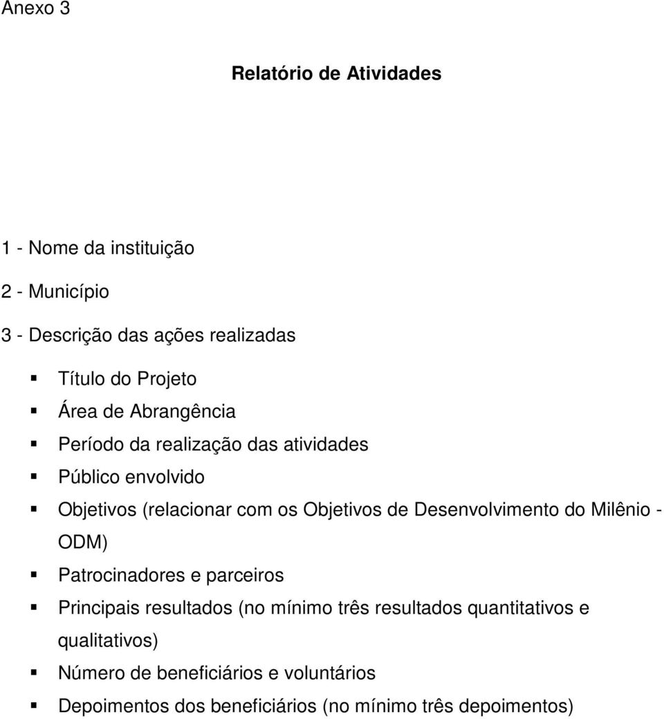 Objetivos de Desenvolvimento do Milênio - ODM) Patrocinadores e parceiros Principais resultados (no mínimo três