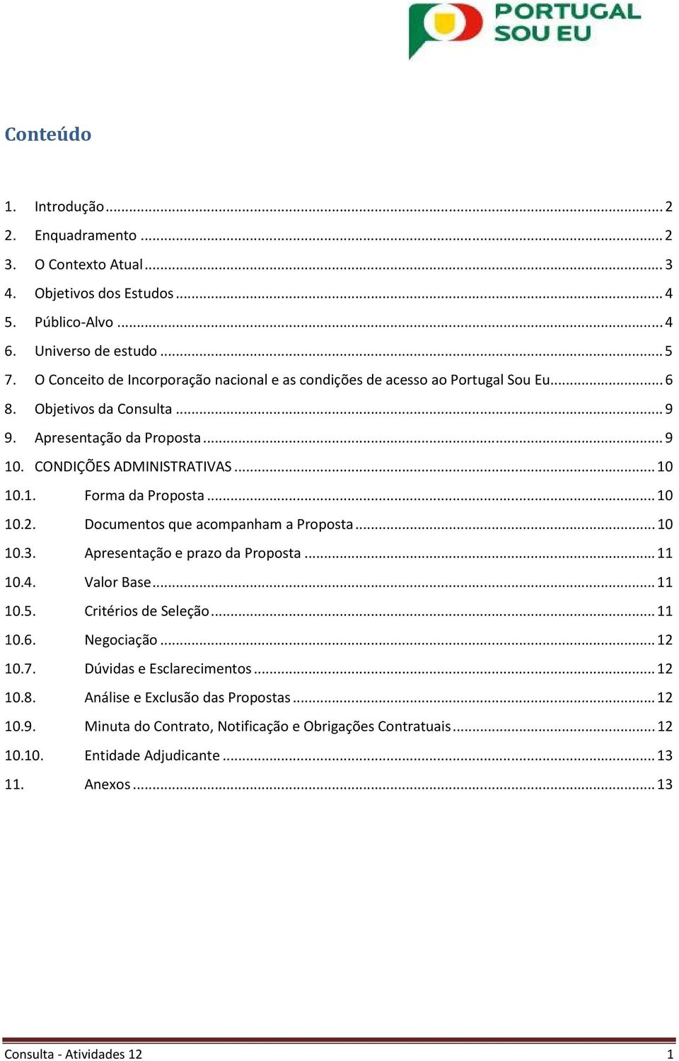 .. 10 10.2. Documentos que acompanham a Proposta... 10 10.3. Apresentação e prazo da Proposta... 11 10.4. Valor Base... 11 10.5. Critérios de Seleção... 11 10.6. Negociação... 12 10.7.