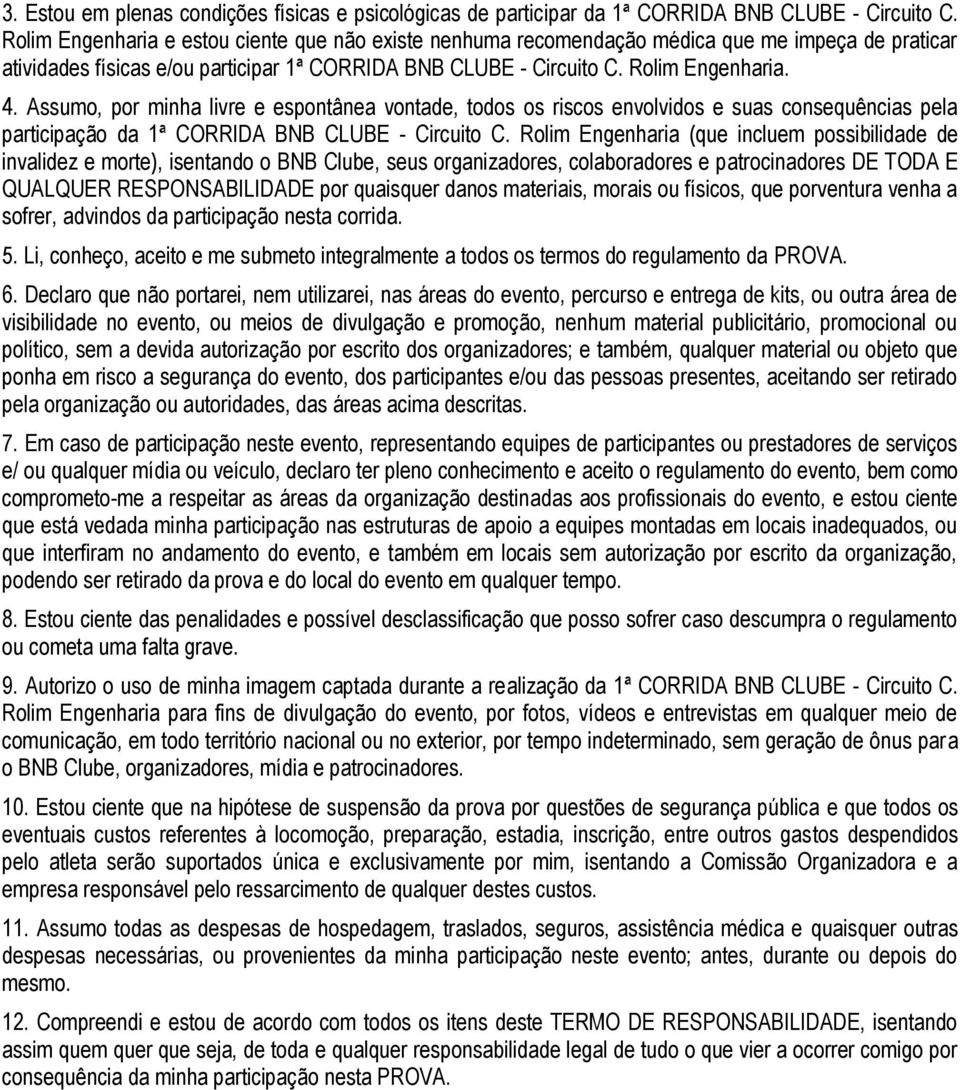 Assumo, por minha livre e espontânea vontade, todos os riscos envolvidos e suas consequências pela participação da 1ª CORRIDA BNB CLUBE - Circuito C.