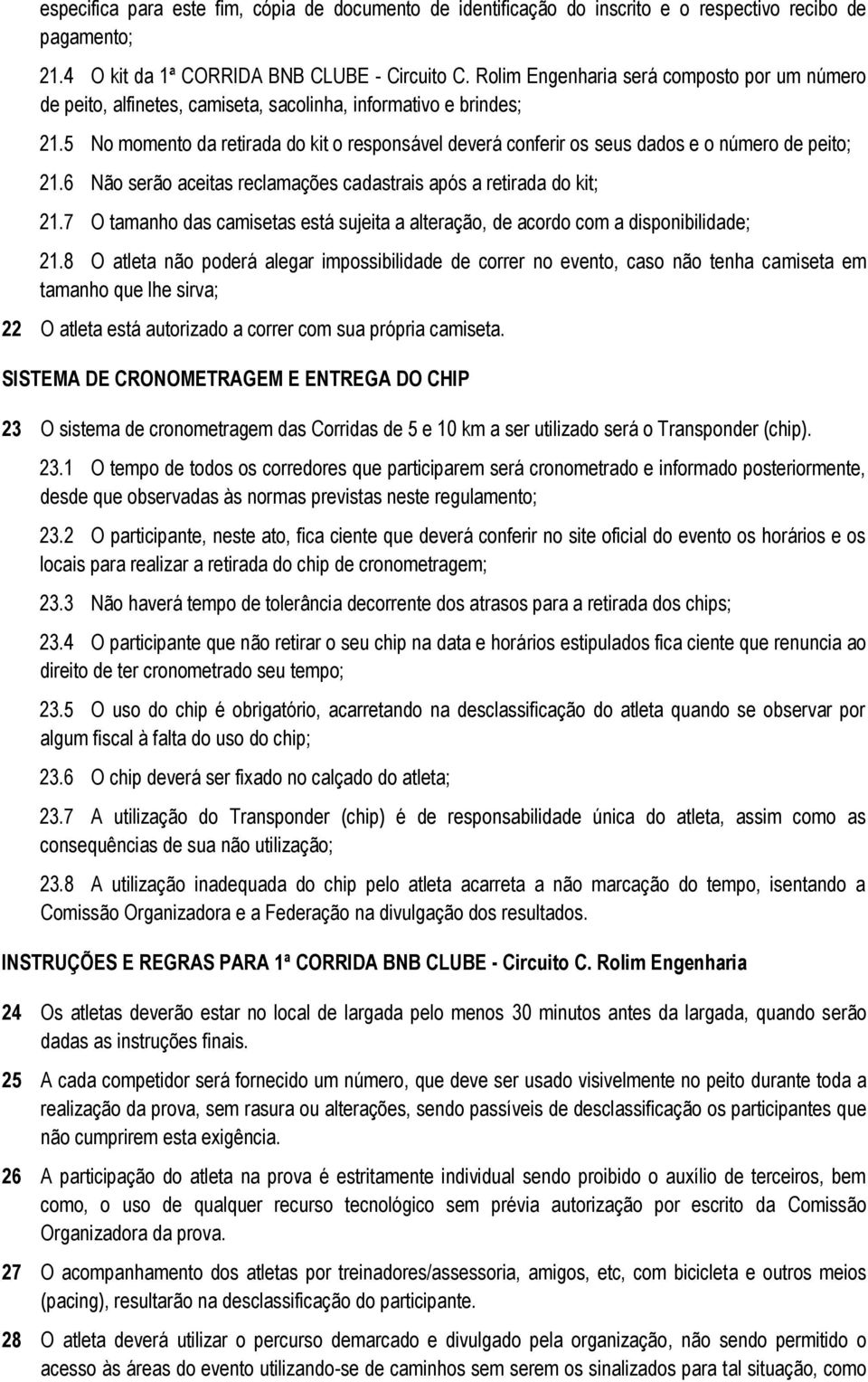 5 No momento da retirada do kit o responsável deverá conferir os seus dados e o número de peito; 21.6 Não serão aceitas reclamações cadastrais após a retirada do kit; 21.