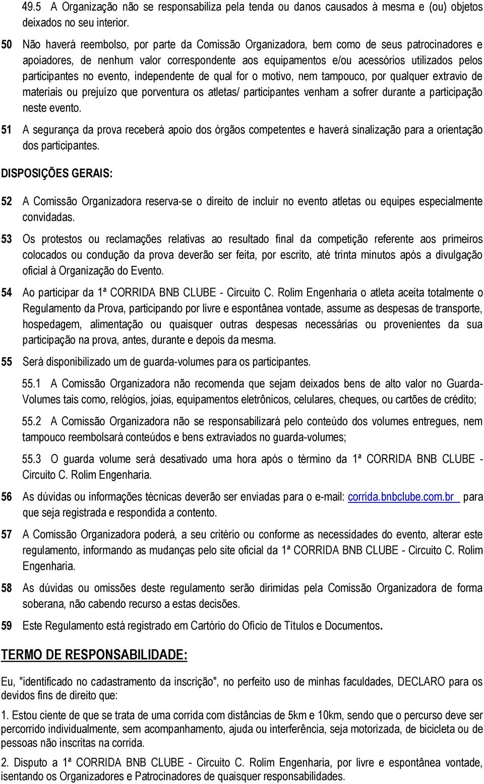 participantes no evento, independente de qual for o motivo, nem tampouco, por qualquer extravio de materiais ou prejuízo que porventura os atletas/ participantes venham a sofrer durante a