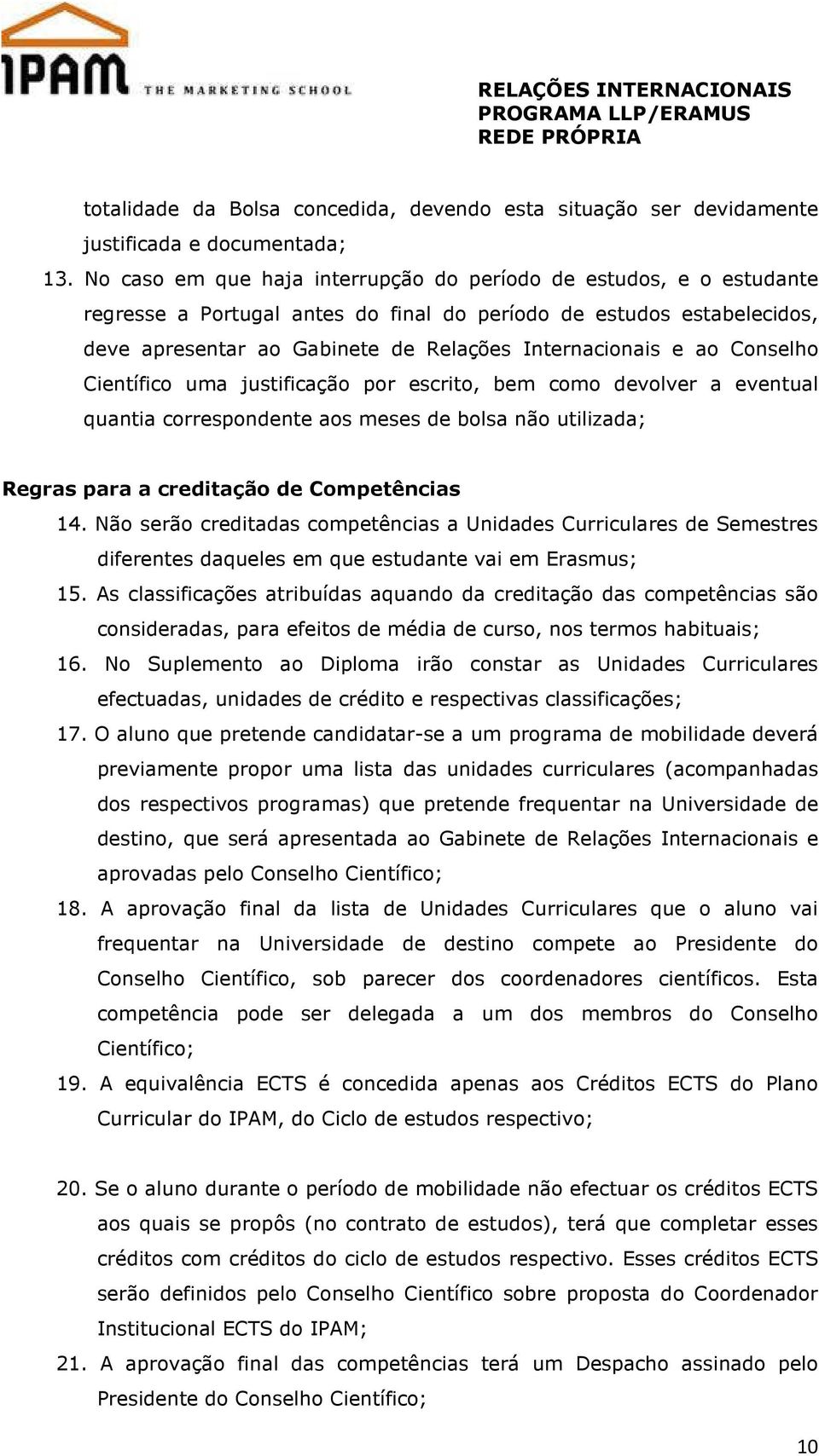 ao Conselho Científico uma justificação por escrito, bem como devolver a eventual quantia correspondente aos meses de bolsa não utilizada; Regras para a creditação de Competências 14.