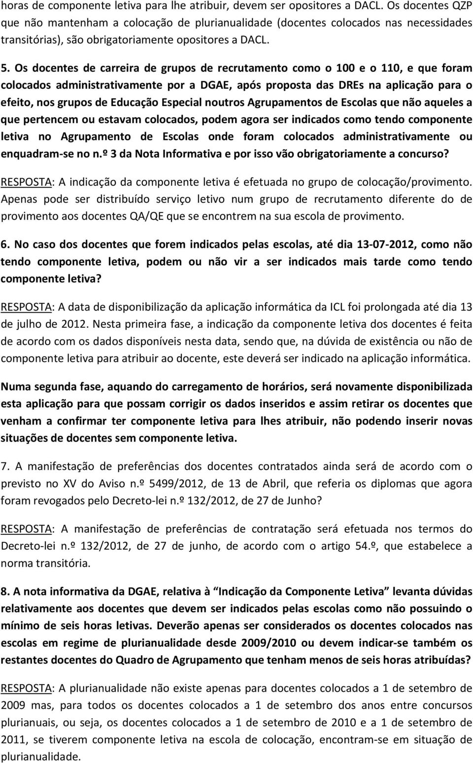 Os docentes de carreira de grupos de recrutamento como o 100 e o 110, e que foram colocados administrativamente por a DGAE, após proposta das DREs na aplicação para o efeito, nos grupos de Educação