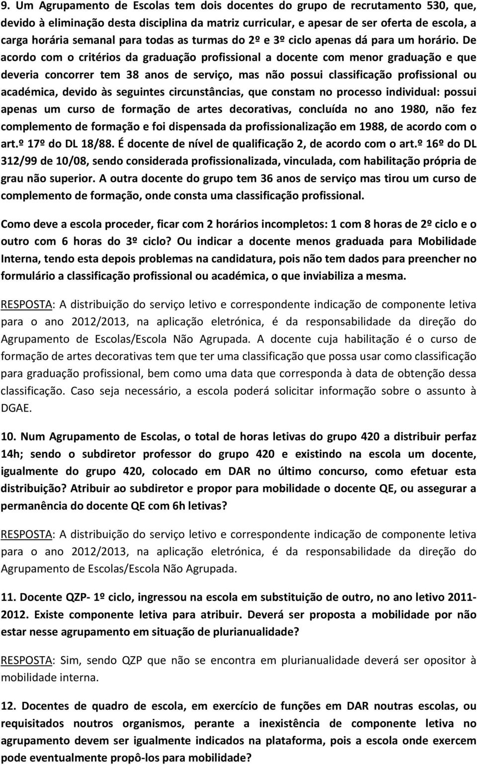 De acordo com o critérios da graduação profissional a docente com menor graduação e que deveria concorrer tem 38 anos de serviço, mas não possui classificação profissional ou académica, devido às