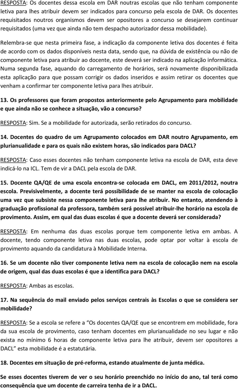 Relembra se que nesta primeira fase, a indicação da componente letiva dos docentes é feita de acordo com os dados disponíveis nesta data, sendo que, na dúvida de existência ou não de componente