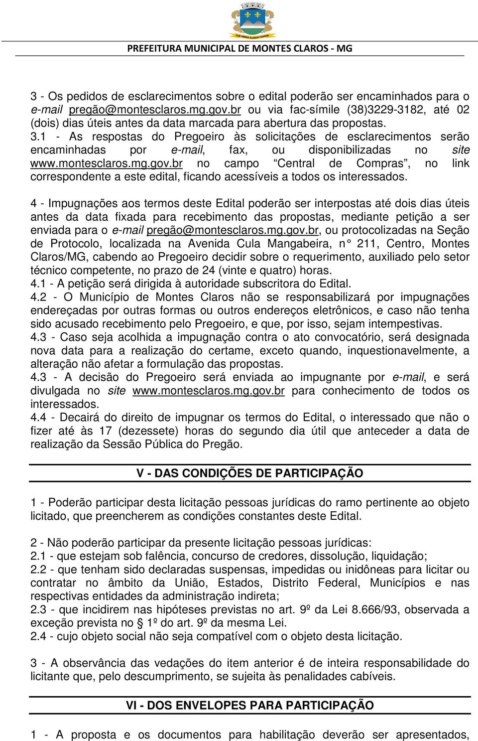 1 - As respostas do Pregoeiro às solicitações de esclarecimentos serão encaminhadas por e-mail, fax, ou disponibilizadas no site www.montesclaros.mg.gov.