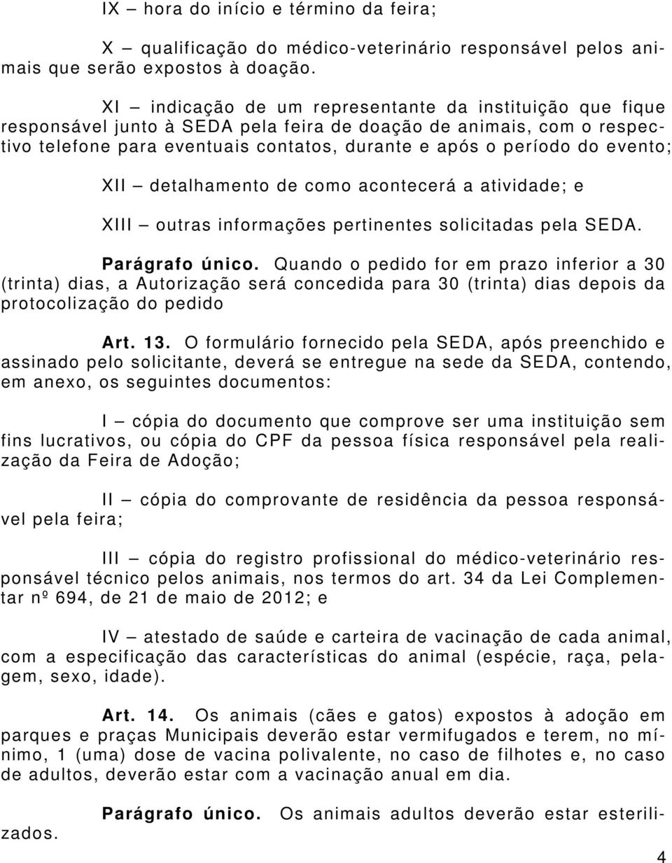 evento; XII detalhamento de como acontecerá a atividade; e XIII outras informações pertinentes solicitadas pela SEDA. Parágrafo único.