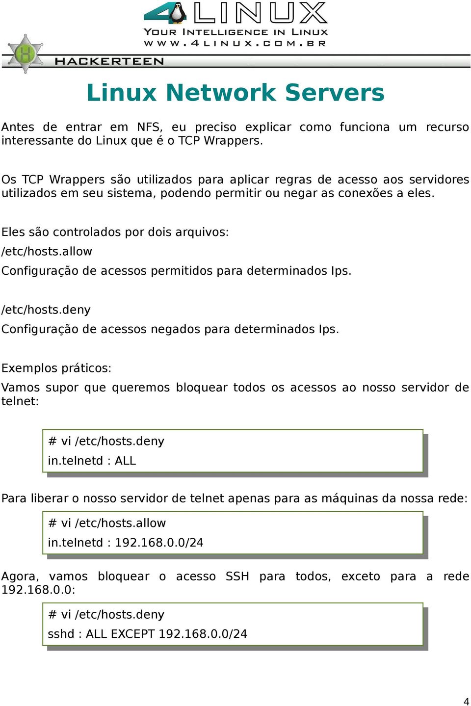 allow Configuração de acessos permitidos para determinados Ips. /etc/hosts.deny Configuração de acessos negados para determinados Ips.