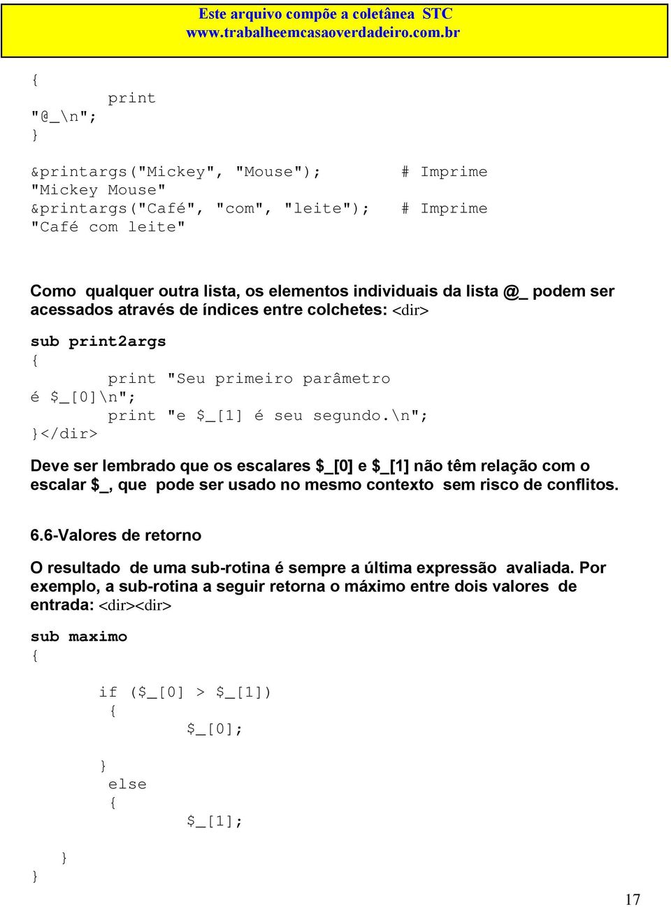 \n"; } Deve ser lembrado que os escalares $_[0] e $_[1] não têm relação com o escalar $_, que pode ser usado no mesmo contexto sem risco de conflitos. 6.