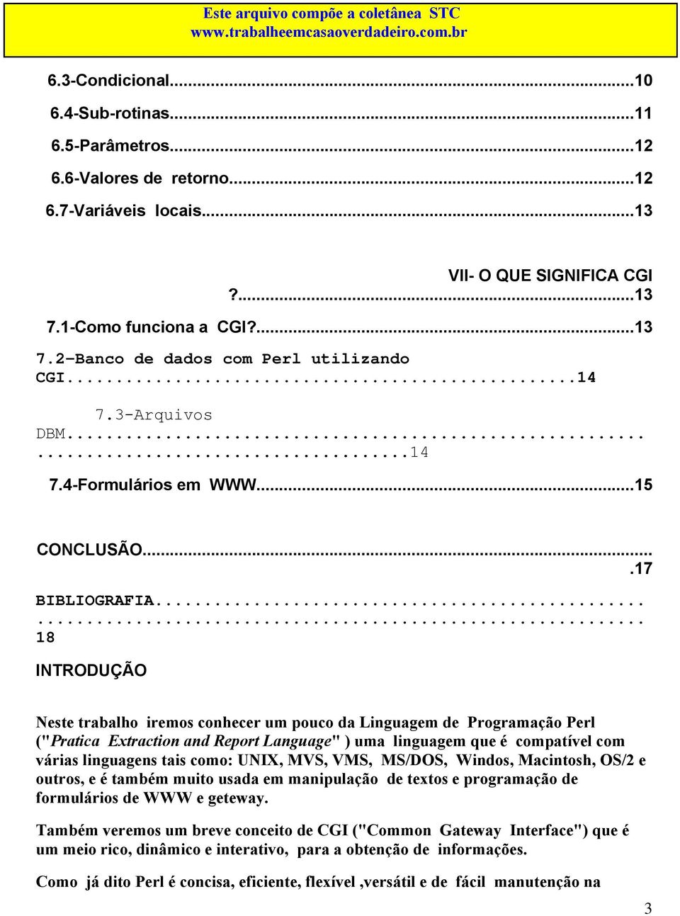 ..... 18 INTRODUÇÃO Neste trabalho iremos conhecer um pouco da Linguagem de Programação Perl ("Pratica Extraction and Report Language" ) uma linguagem que é compatível com várias linguagens tais