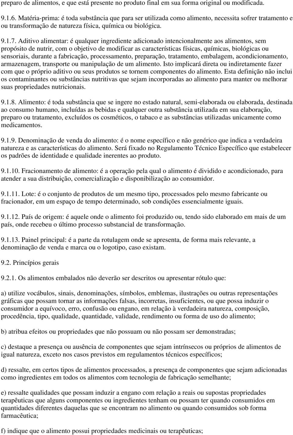 Aditivo alimentar: é qualquer ingrediente adicionado intencionalmente aos alimentos, sem propósito de nutrir, com o objetivo de modificar as características físicas, químicas, biológicas ou