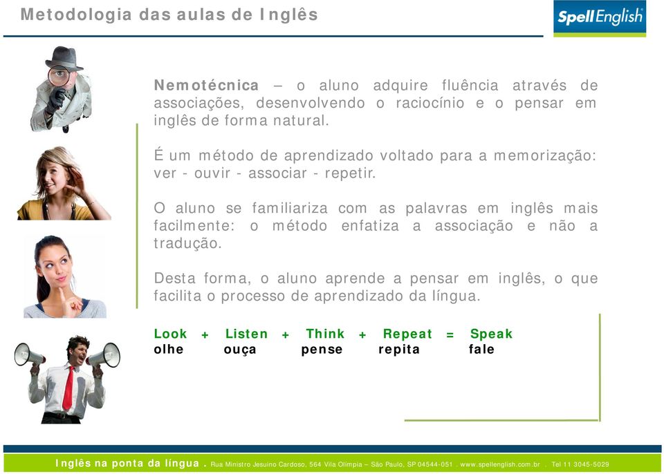 O aluno se familiariza com as palavras em inglês mais facilmente: o método enfatiza a associação e não a tradução.