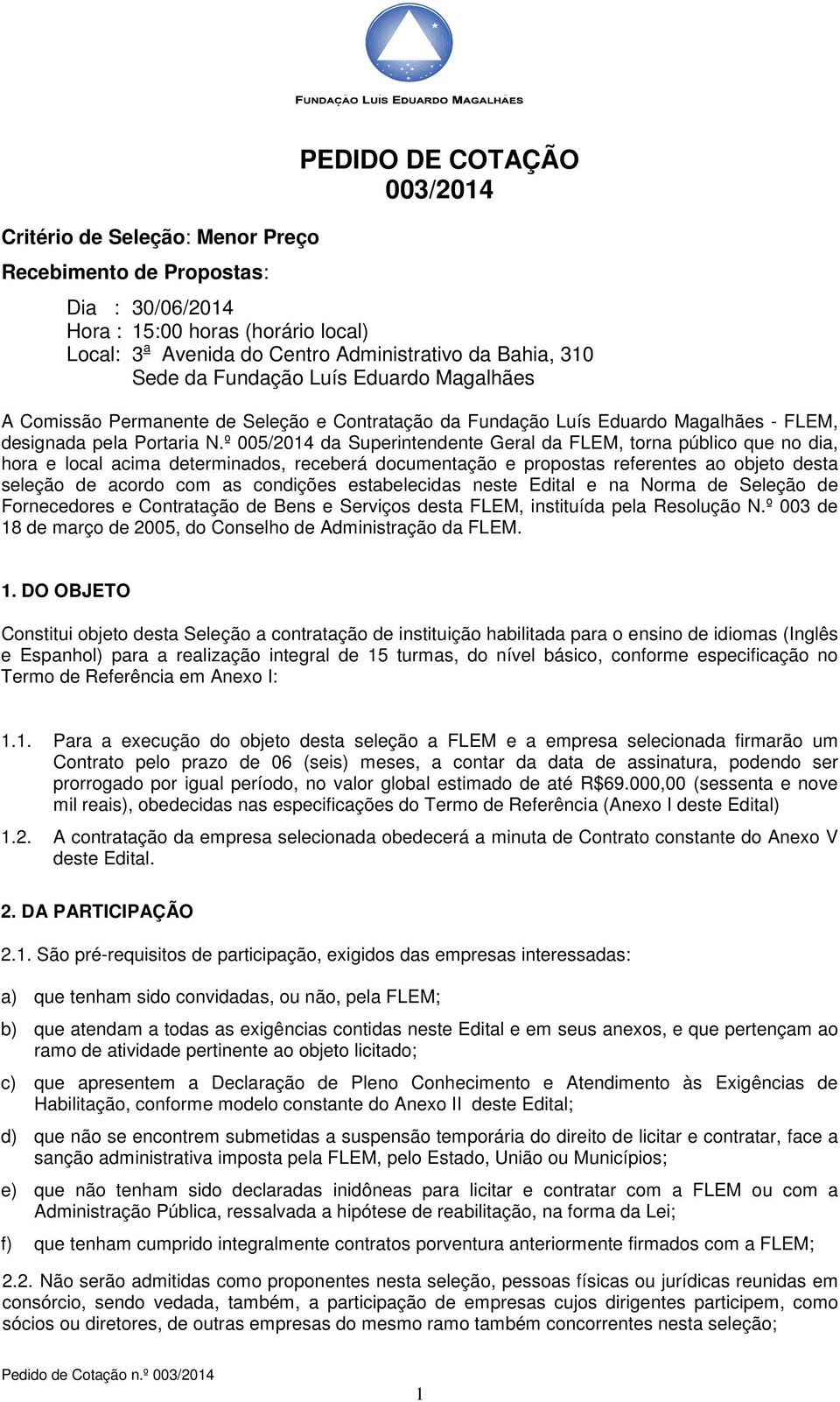 º 005/2014 da Superintendente Geral da FLEM, torna público que no dia, hora e local acima determinados, receberá documentação e propostas referentes ao objeto desta seleção de acordo com as condições