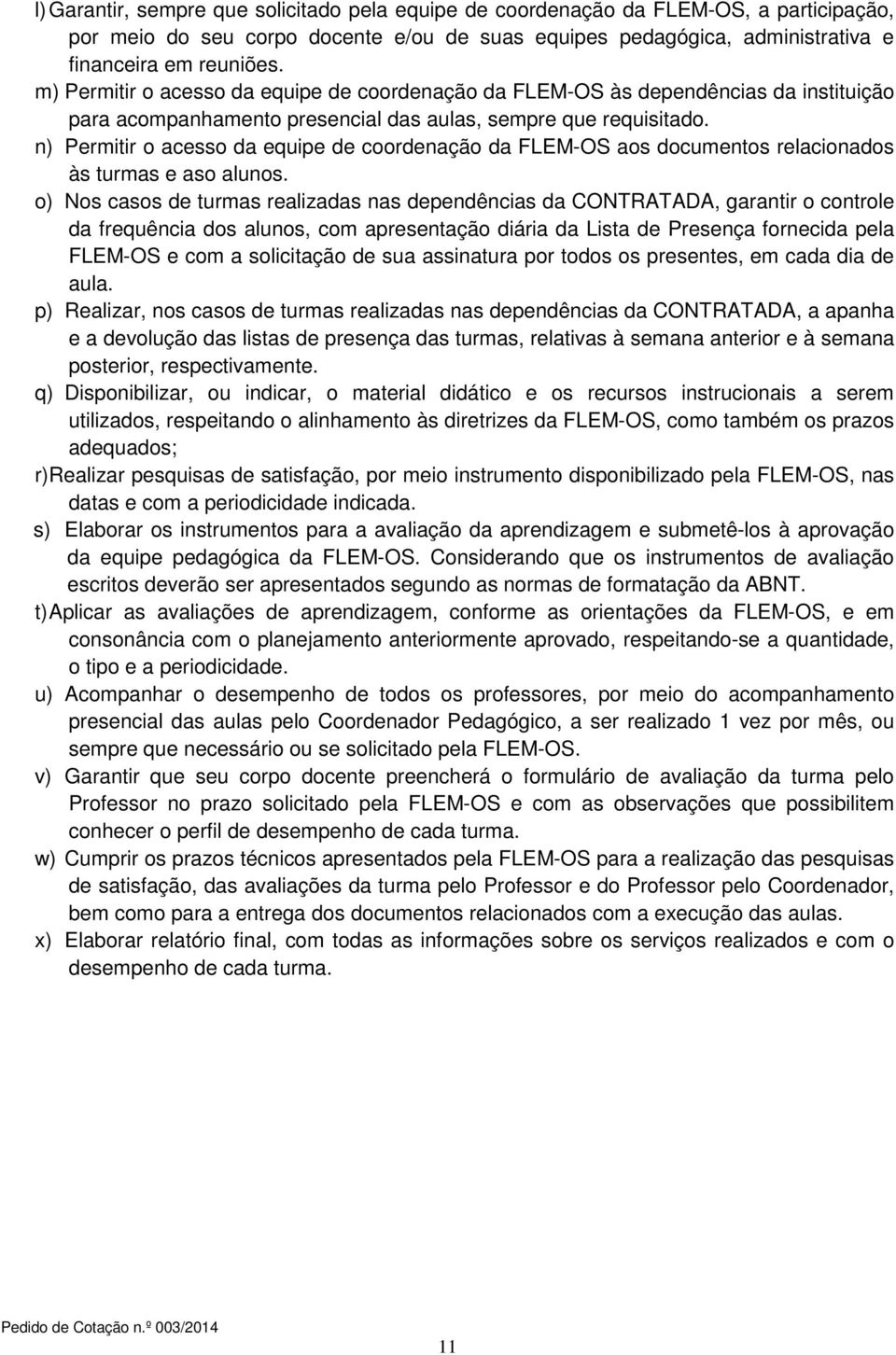 n) Permitir o acesso da equipe de coordenação da FLEM-OS aos documentos relacionados às turmas e aso alunos.