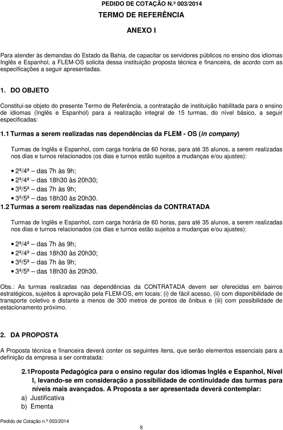 proposta técnica e financeira, de acordo com as especificações a seguir apresentadas. 1.