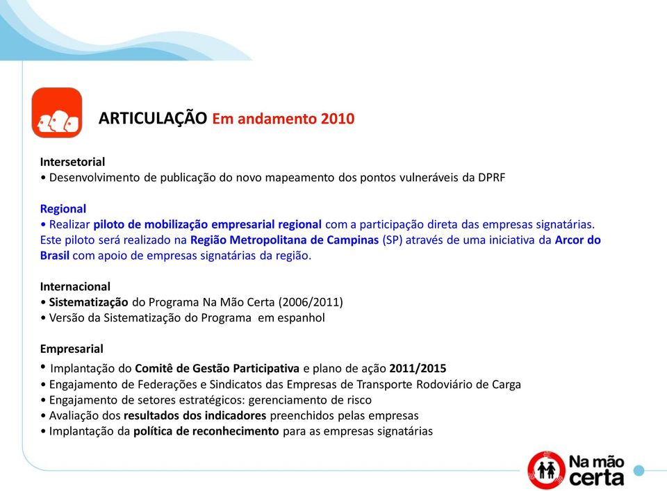 Este piloto será realizado na Região Metropolitana de Campinas (SP) através de uma iniciativa da Arcor do Brasil com apoio de empresas signatárias da região.