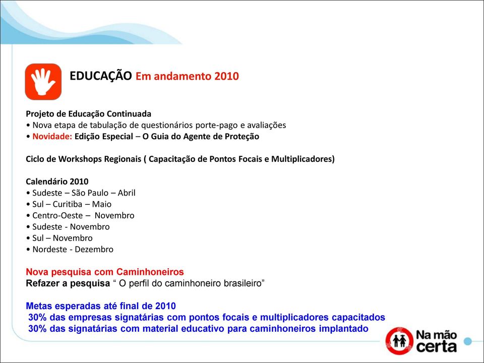 Centro-Oeste Novembro Sudeste - Novembro Sul Novembro Nordeste - Dezembro Nova pesquisa com Caminhoneiros Refazer a pesquisa O perfil do caminhoneiro brasileiro