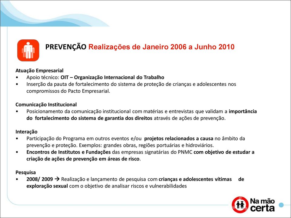 Comunicação Institucional Posicionamento da comunicação institucional com matérias e entrevistas que validam a importância do fortalecimento do sistema de garantia dos direitos através de ações de